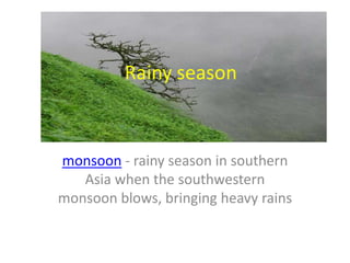 Rainy season



monsoon - rainy season in southern
   Asia when the southwestern
monsoon blows, bringing heavy rains
 