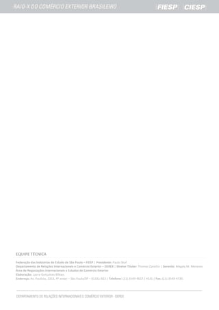 EQUIPE TÉCNICA
Federação das Indústrias do Estado de São Paulo – FIESP | Presidente: Paulo Skaf
Departamento de Relações Internacionais e Comércio Exterior – DEREX | Diretor Titular: Thomaz Zanotto | Gerente: Magaly M. Menezes
Área de Negociações Internacionais e Estudos de Comércio Exterior
Elaboração: Laura Gonçalves Bilbao.
Endereço: Av. Paulista, 1313, 4º andar – São Paulo/SP – 01311-923 | Telefone: (11) 3549-4627 / 4531 | Fax: (11) 3549-4730.
 