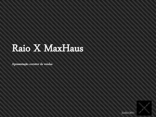 Raio X MaxHaus
Apresentação corretor de vendas




                                  Junho/2011
 