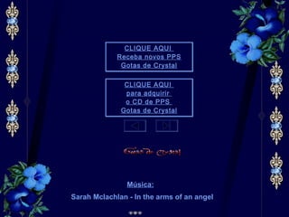 Música:   Sarah Mclachlan - In the arms of an angel CLIQUE AQUI  para adquirir  o CD de PPS  Gotas de Crystal CLIQUE AQUI  Receba novos PPS Gotas de Crystal 