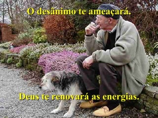 O desânimo te ameaçará. Deus te renovará as energias. 
