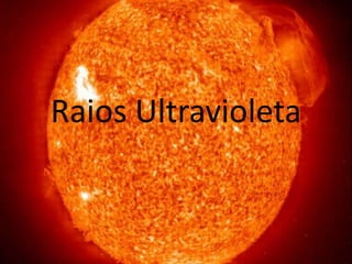Raios Ultravioleta 
 