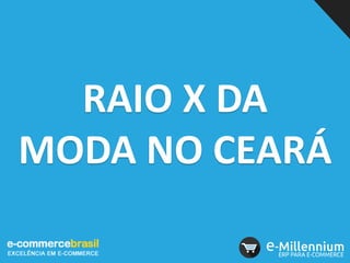 RAIO X DA
MODA NO CEARÁ
 