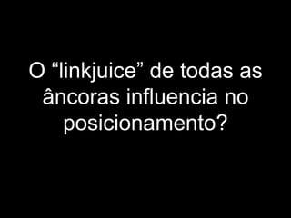 mR Passed by Anchor Text (Head Tails) O “linkjuice” de todas as âncoras influencia no posicionamento? 