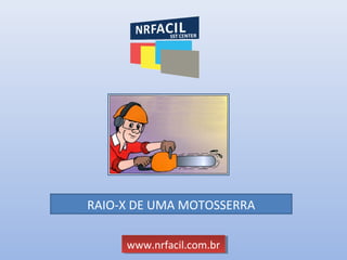 RAIO-X DE UMA MOTOSSERRA
www.nrfacil.com.brwww.nrfacil.com.br
 