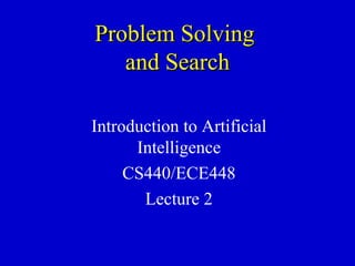 Problem SolvingProblem Solving
and Searchand Search
Introduction to Artificial
Intelligence
CS440/ECE448
Lecture 2
 