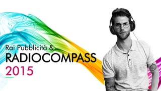 Rai Pubblicità &
RADIOCOMPASS
2015
 