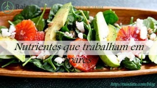 http://raisdata.com/blog
Nutrientes que trabalham em
pares
 