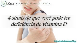 http://raisdata.com/blog
4 sinais de que você pode ter
deficiência de vitamina D
 