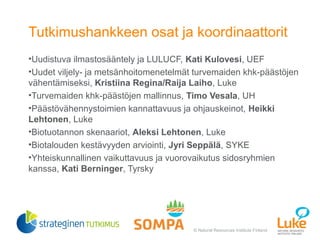 © Natural Resources Institute Finland
Tutkimushankkeen osat ja koordinaattorit
•Uudistuva ilmastosääntely ja LULUCF, Kati ...