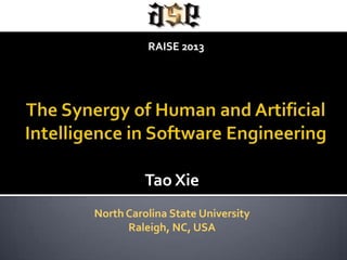 Tao Xie
North Carolina State University
Raleigh, NC, USA
RAISE 2013
 