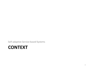 CONTEXT
Self-adaptive Service based Systems
2
 