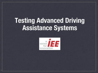 Testing Advanced Driving
Assistance Systems
10
 