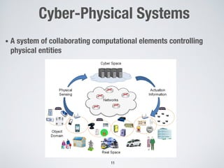Cyber-Physical Systems
• A system of collaborating computational elements controlling
physical entities
11
 