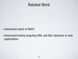 Related Work
• Automated repair of WAFs
• Automated testing targeting XML and SQL injections in web
applications
69
 