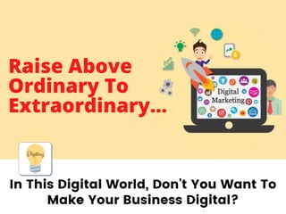 Raise Above
Ordinary To
Extraordinary...
In This Digital World, Don't You Want To
Make Your Business Digital?
 