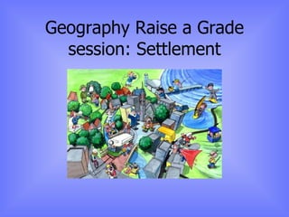 Geography Raise a Grade session: Settlement 