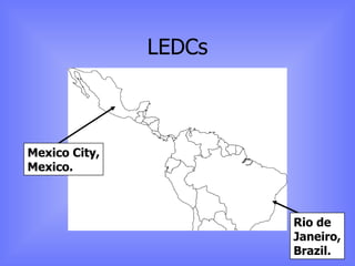 LEDCs Mexico City, Mexico. Rio de Janeiro, Brazil. 