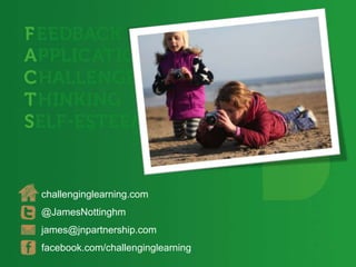 challenginglearning.com
@JamesNottinghm
james@jnpartnership.com
facebook.com/challenginglearning
 