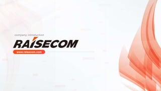 www.raisecom.com
company introduction
 