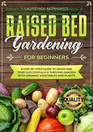Raised Bed Gardening for Beginners: A
step-by-step Guide to Grow and Tend
Successfully a Thriving Garden with
Organic Vegetables and Plants
 
