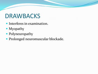 DRAWBACKS
 Interferes in examination.
 Myopathy
 Polyneuropathy
 Prolonged neuromuscular blockade.
 