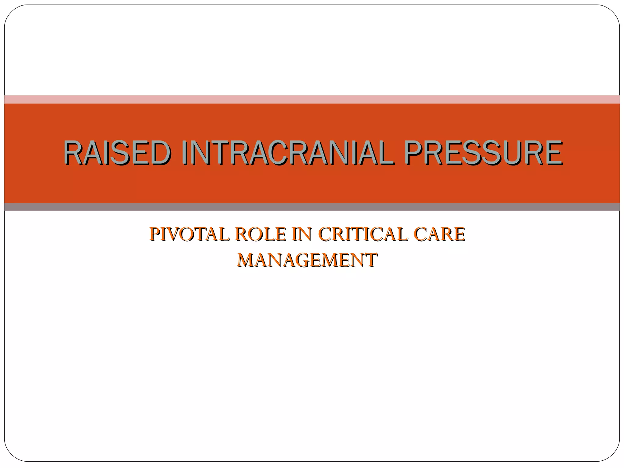 PIVOTAL ROLE IN CRITICAL CARE MANAGEMENT RAISED INTRACRANIAL PRESSURE 