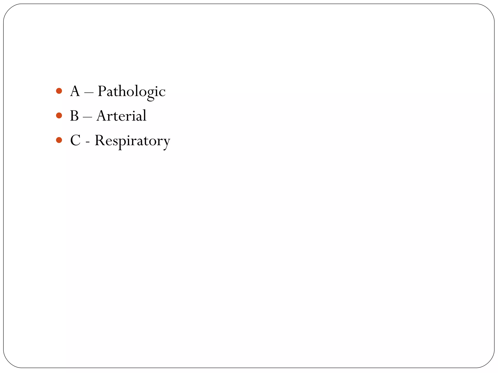 A – Pathologic B – Arterial C - Respiratory 