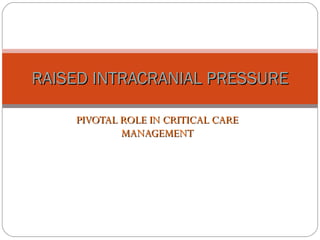 PIVOTAL ROLE IN CRITICAL CARE MANAGEMENT RAISED INTRACRANIAL PRESSURE 
