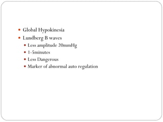 Global Hypokinesia Lundberg B waves Less amplitude 20mmHg  1-5minutes  Less Dangerous  Marker of abnormal auto regulation 