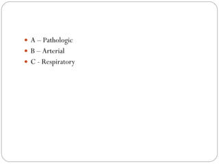 A – Pathologic B – Arterial C - Respiratory 