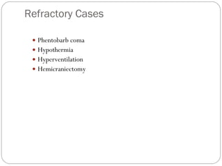 Refractory Cases Phentobarb coma Hypothermia Hyperventilation Hemicraniectomy 