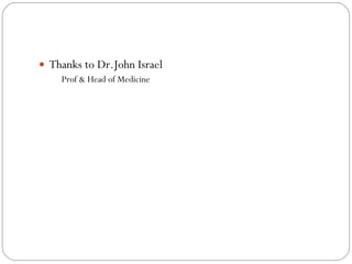 Thanks to Dr.John Israel  Prof & Head of Medicine 
