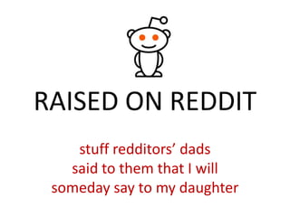 RAISED ON REDDIT stuff redditors’ dads said to them that I will someday say to my daughter 