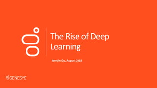 TheRiseofDeep
Learning
Wenjin Gu, August 2018
 