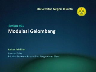 ModulasiGelombang Raiser Fahdiran Sesion #01 JurusanFisika FakultasMatematikadanIlmuPengetahuanAlam 