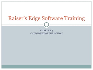 CHAPTER 4 CATEGORIZING THE ACTION Raiser’s Edge Software Training 
