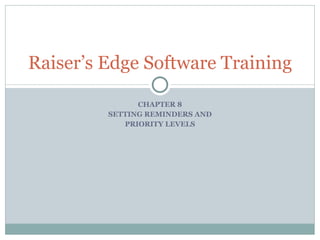 CHAPTER 8 SETTING REMINDERS AND PRIORITY LEVELS Raiser’s Edge Software Training 