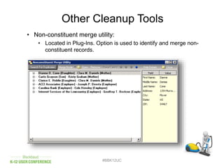 Other Cleanup Tools
• Non-constituent merge utility:
• Located in Plug-Ins. Option is used to identify and merge non-
constituent records.
#BBK12UC
 