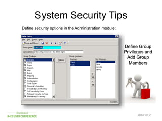 #BBK12UC
Define security options in the Administration module:
System Security Tips
Define Group
Privileges and
Add Group
Members
 