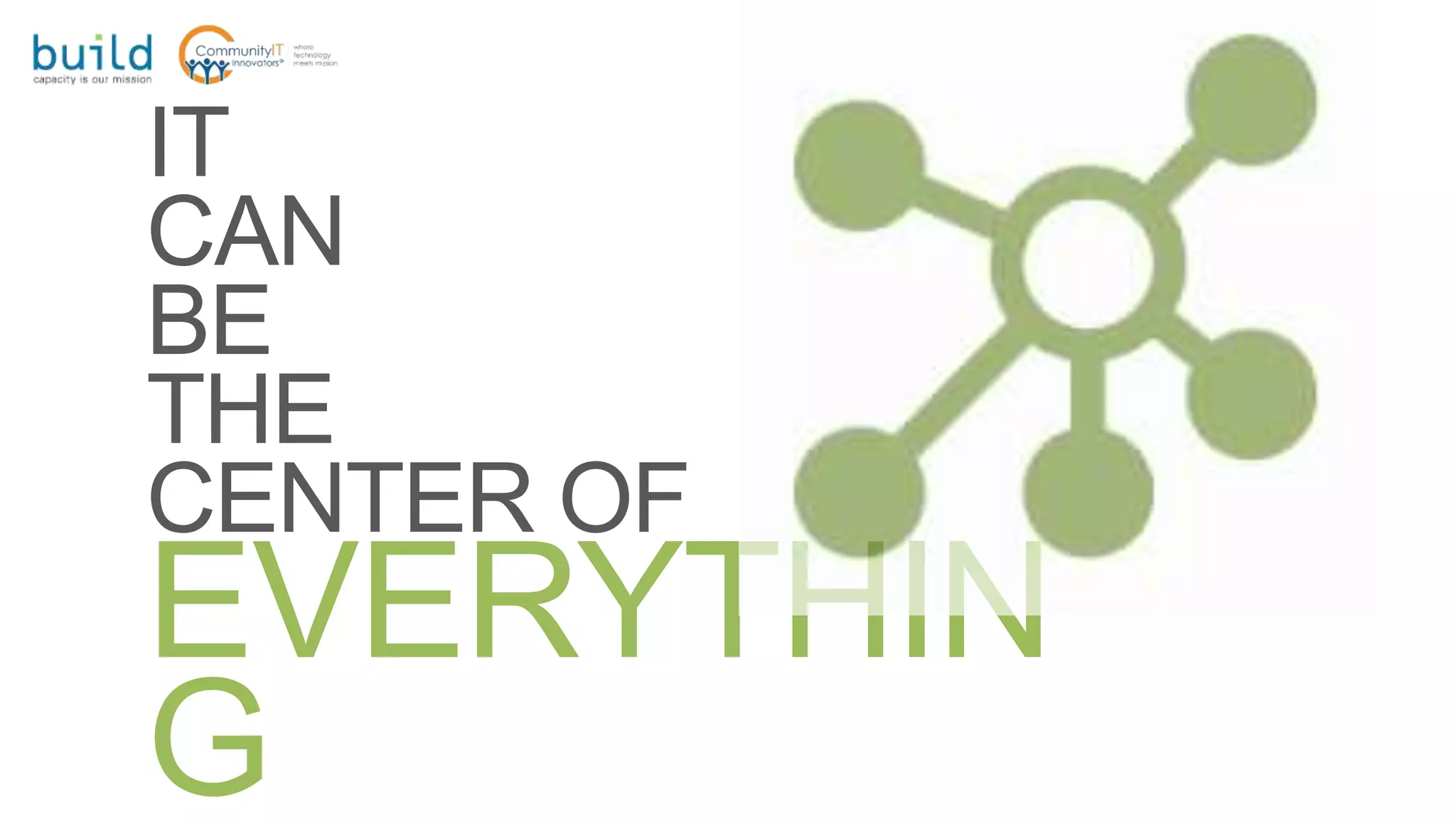 IT
CAN
BE
THE
CENTER OF
EVERYTHIN
G
 