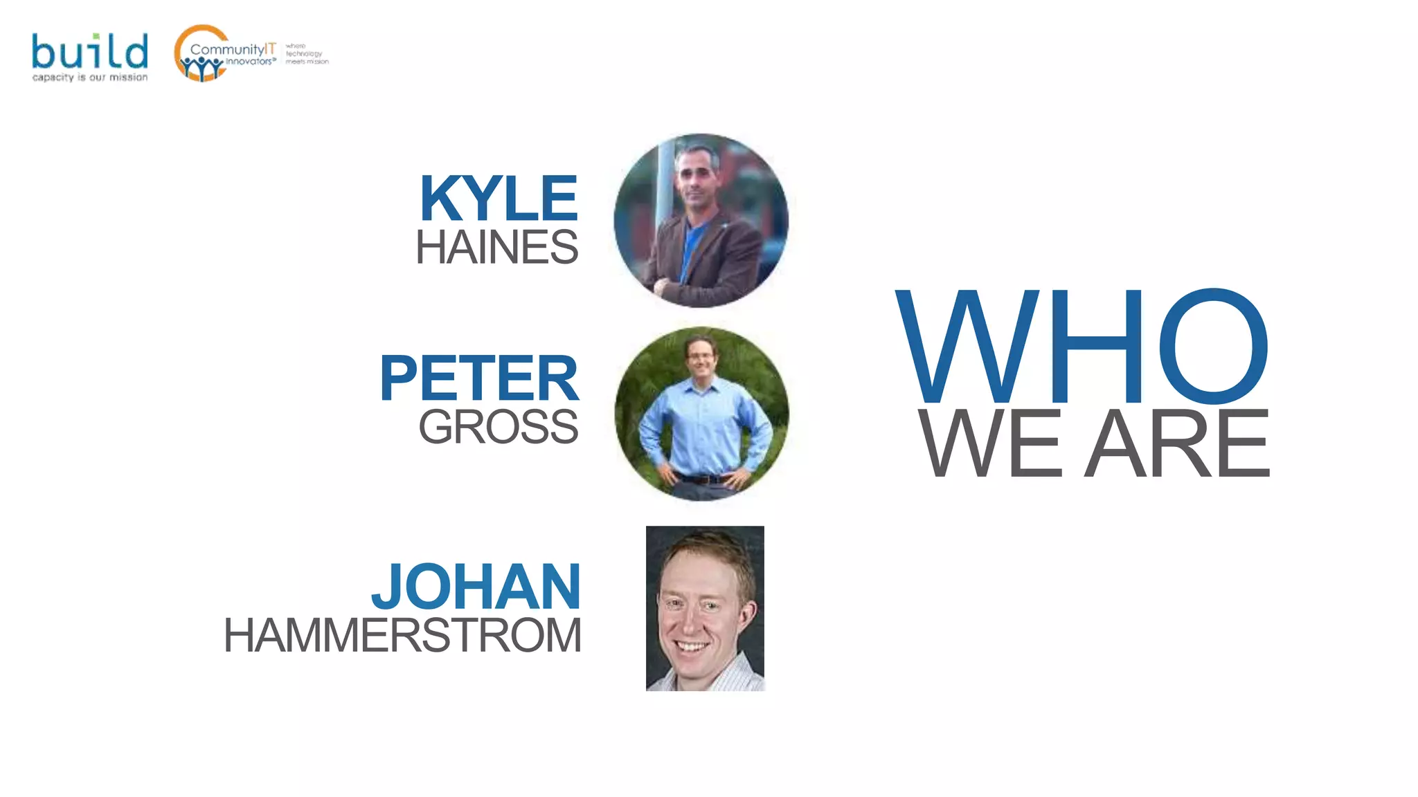 WHOWE ARE
PETER
GROSS
KYLE
HAINES
JOHAN
HAMMERSTROM
 