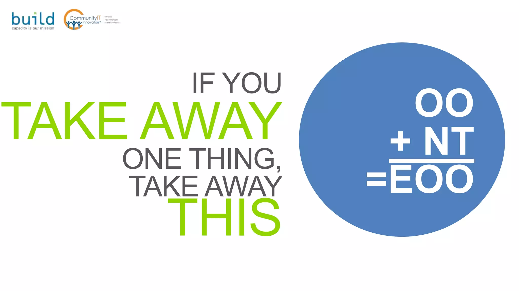 IF YOU
TAKE AWAY
ONE THING,
TAKE AWAY
THIS
OO
+ NT
=EOO
 