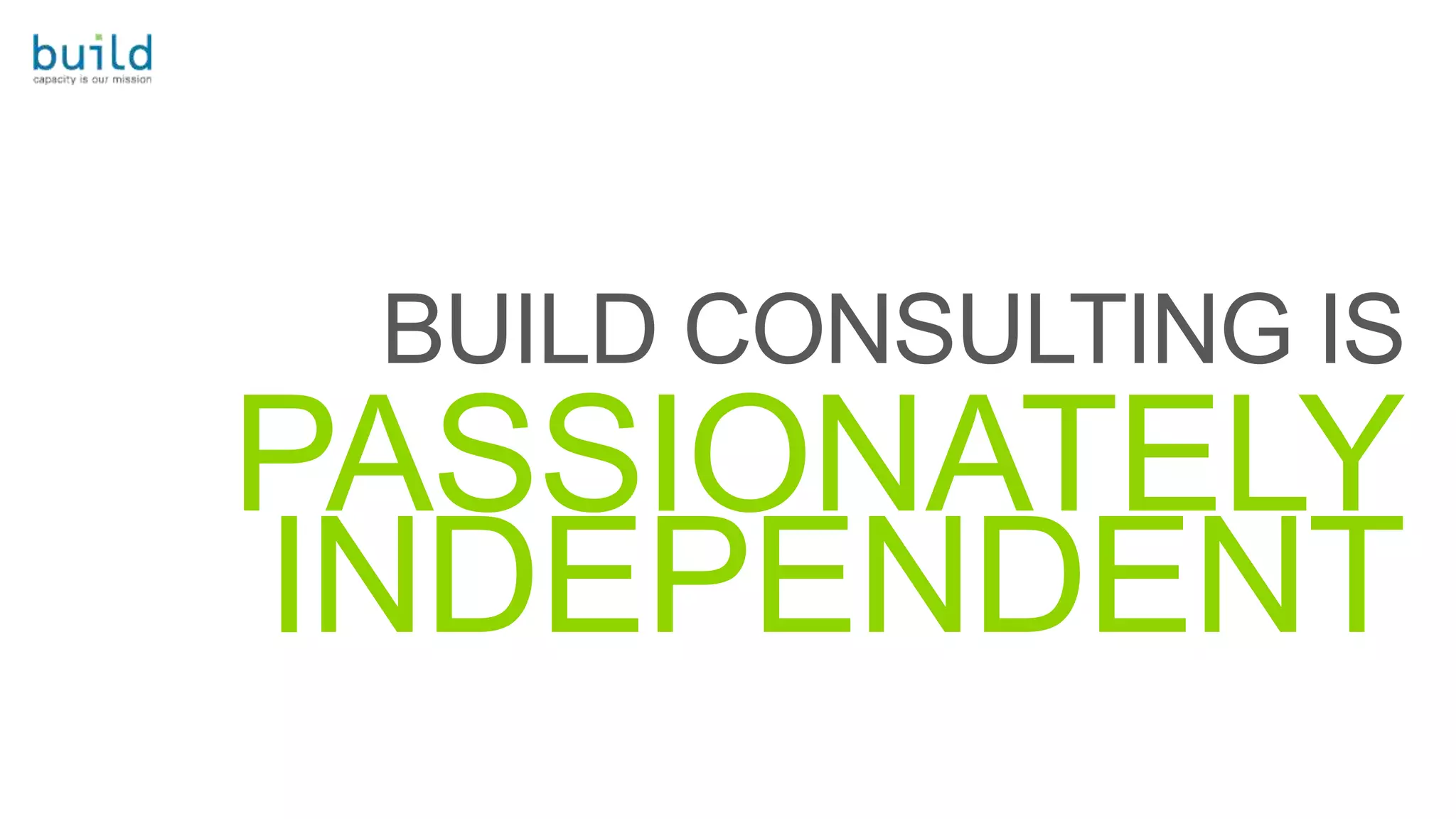 BUILD CONSULTING IS
PASSIONATELY
INDEPENDENT
 