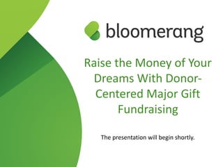 Raise the Money of Your
Dreams With Donor-
Centered Major Gift
Fundraising
The presentation will begin shortly.
 