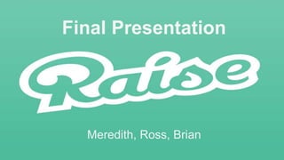 Final Presentation 
Meredith, Ross, Brian 
 