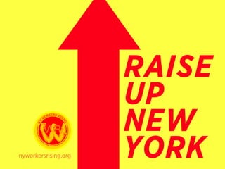nyworkersrising.org
RAISE
UP
NEW
YORK
 