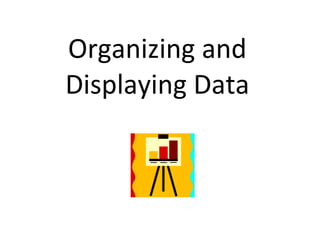 Organizing and Displaying Data 