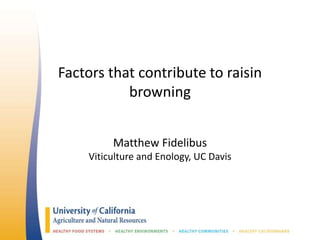 Factors that contribute to raisin
browning
Matthew Fidelibus
Viticulture and Enology, UC Davis
 