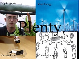 Plenty.. Drip Irrigation. Wind Energy. Nanomedicine. Communications. 